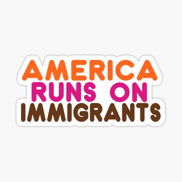 Item preview, America Runs on Immigrants - Pro-Immigration Dunkin' Inspired Design designed and sold by DonDoodle.