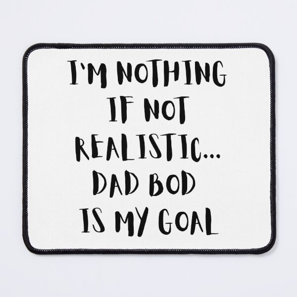 Item preview, Funny Dad Bod Goals – "I'm Nothing If Not Realistic" Design designed and sold by Fredster1966.