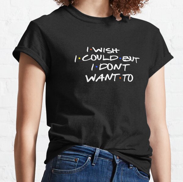 I WISH I COULD SARCASTIC QUOTE Classic T-Shirt