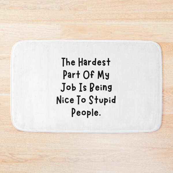 Item preview, Funny Sarcastic Saying The Hardest Part of My Job is Being Nice To Stupid People designed and sold by MouDantArts.