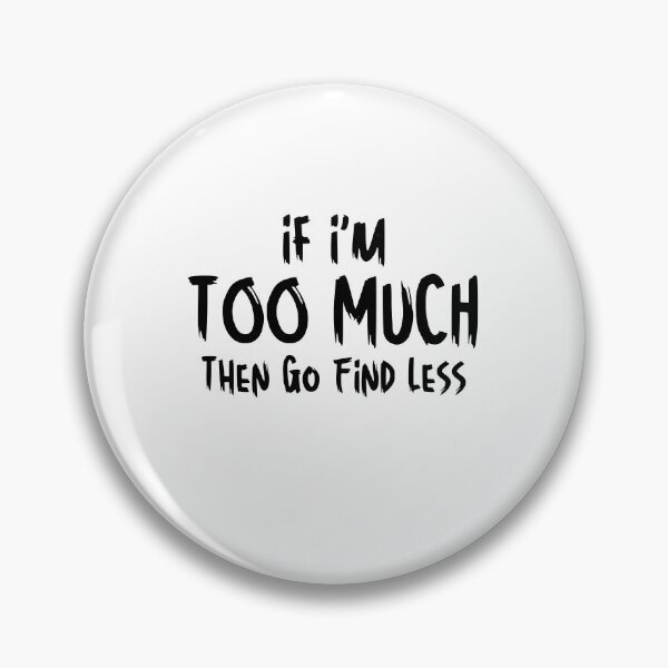 Item preview, If I'm Too Much Then Go Find Less Funny Sarcastic Saying designed and sold by MouDantArts.