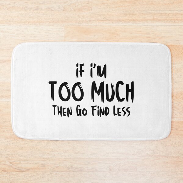 Item preview, If I'm Too Much Then Go Find Less Funny Sarcastic Saying designed and sold by MouDantArts.