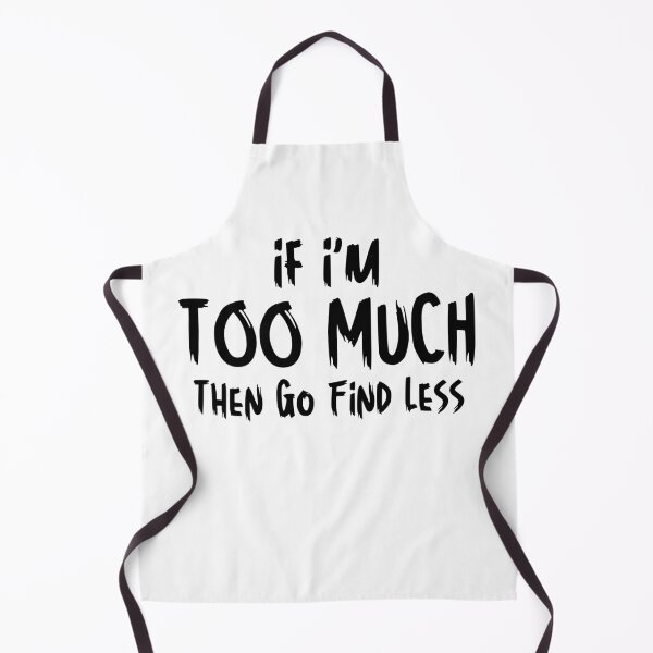 Item preview, If I'm Too Much Then Go Find Less Funny Sarcastic Saying designed and sold by MouDantArts.