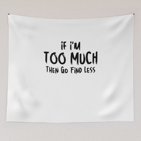 Item preview, If I'm Too Much Then Go Find Less Funny Sarcastic Saying designed and sold by MouDantArts.