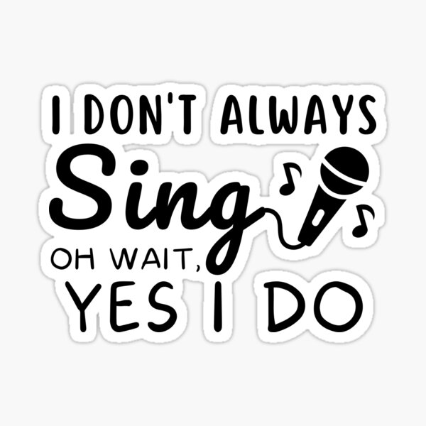 Item preview, Funny Singer Musician I Don't Always Sing ok wait yes i do Singing Passion designed and sold by MouDantArts.