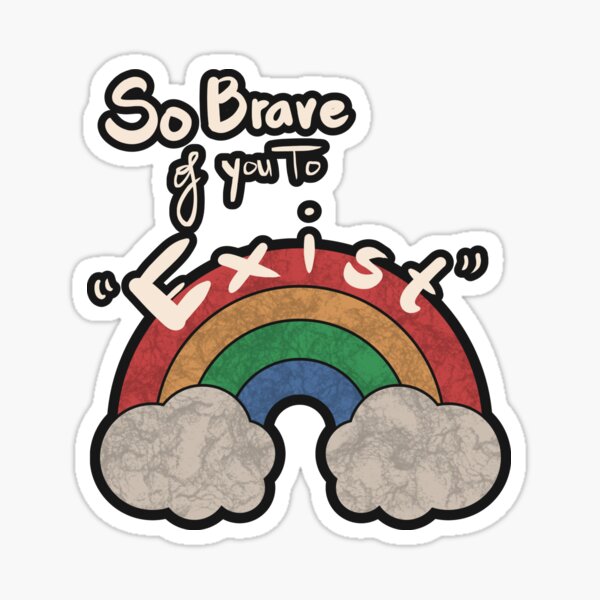 Item preview, Sarcastic "So Brave of you to exist" designed and sold by Gawii.