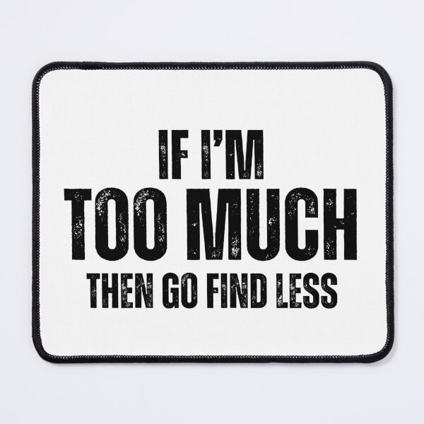 Item preview, Funny Sarcastic Saying If I'm Too Much Then Go Find Less designed and sold by MouDantArts.