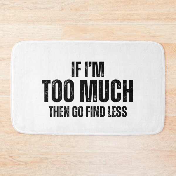 Item preview, Funny Sarcastic Saying If I'm Too Much Then Go Find Less designed and sold by MouDantArts.