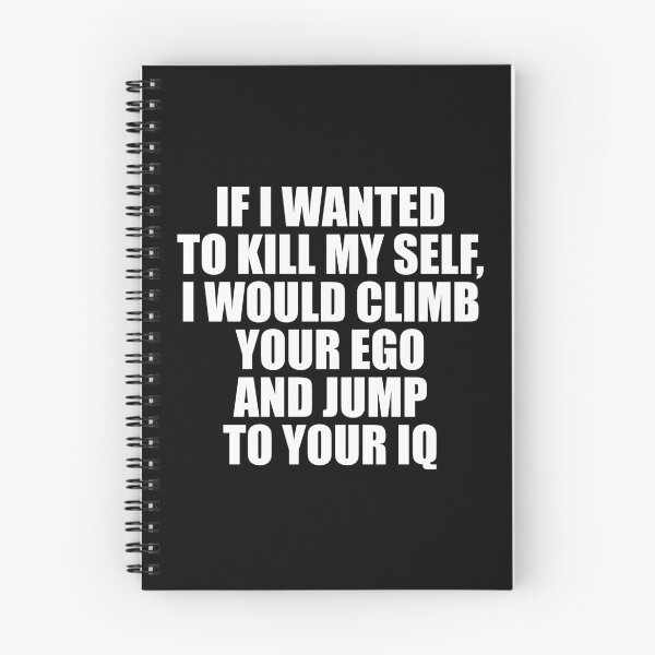 Item preview, If I Wanted To Kill My Self, I Would Climb Your Ego And Jump To Your IQ designed and sold by mhernaevily.