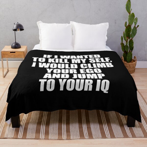Item preview, If I Wanted To Kill My Self, I Would Climb Your Ego And Jump To Your IQ designed and sold by mhernaevily.