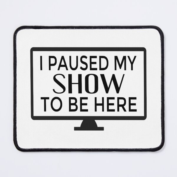 Item preview, I Paused My Show To Be Here designed and sold by coolfuntees.