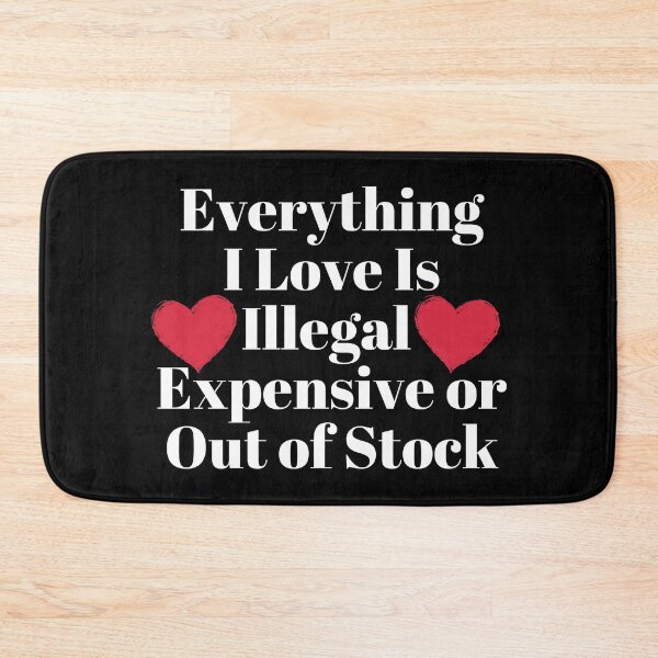 Item preview, Everything I Love Is Illegal Expensive or Out of Stock designed and sold by SunfullyYours.
