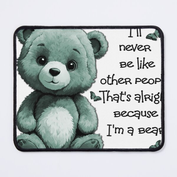 Item preview, I'll never be like other people. Thats alright because I'm a Bear designed and sold by Sonia Jones Art.