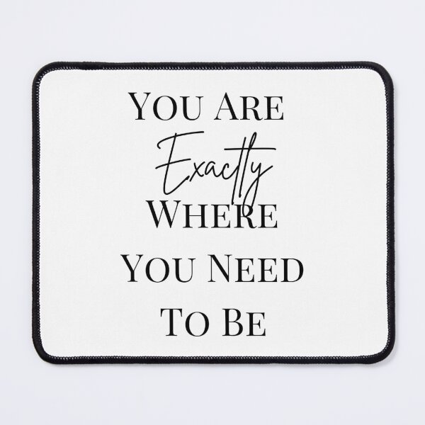 Item preview, You Are Exactly Where You Need To Be Quote designed and sold by AestHenni17.