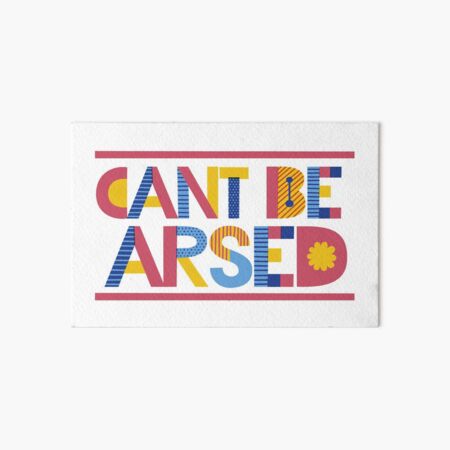 Can't be arsed! Art Board Print