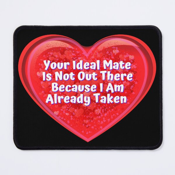 Item preview, HEART: Your Ideal Mate Is Not Out There Because I Am Already Taken - funny valentines signs designed and sold by DesignsFromTW-S.