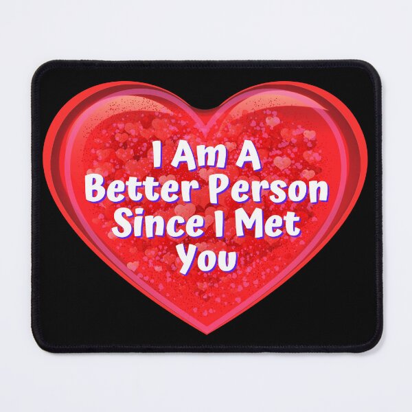 Item preview, HEART:  I Am A Better Person Since I Met You - funny valentines signs designed and sold by DesignsFromTW-S.