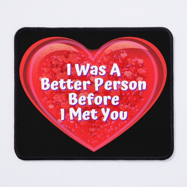 Item preview, HEART:  I Was A Better Person Before I Met You - funny valentines signs designed and sold by DesignsFromTW-S.