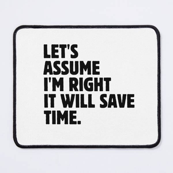 Item preview, Let's Assume I'm Right It Will Save Time Funny Sarcastic Saying designed and sold by MouDantArts.