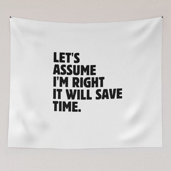 Item preview, Let's Assume I'm Right It Will Save Time Funny Sarcastic Saying designed and sold by MouDantArts.