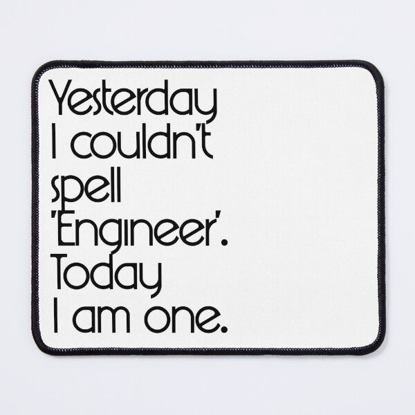 Item preview, Yesterday I couldn't spell 'Engineer'. Today I am one. designed and sold by Tony Anastasi.