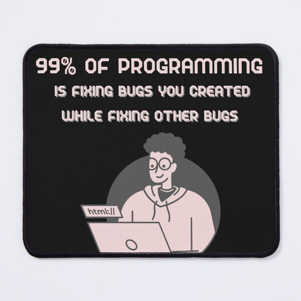 Item preview, 99% of programming is fixing bugs you created while fixing other bugs. designed and sold by KaBaRen.