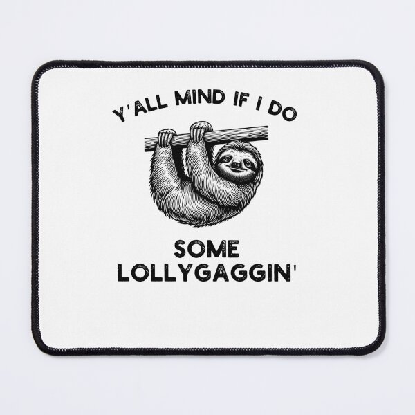 Item preview, Y'all Mind if I do some Lollygaggin' Funny Sloth humor designed and sold by snowry.
