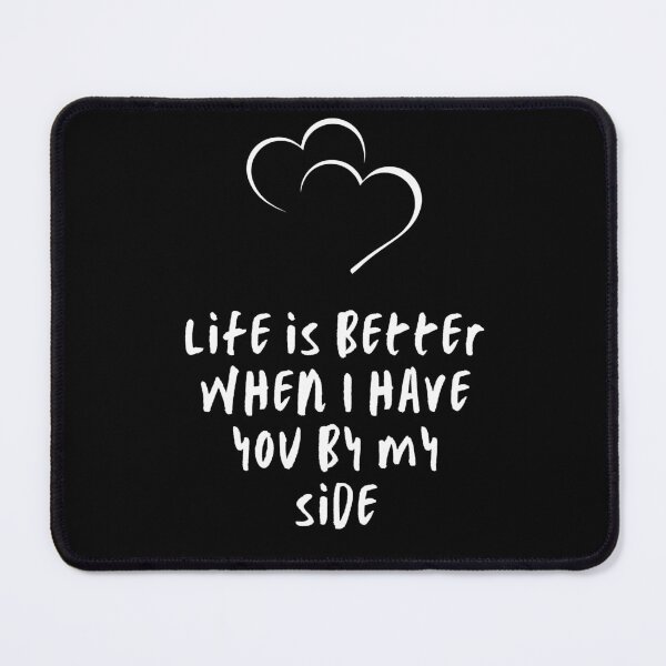 Item preview, Life is better when I have you by my side black color background ,brafdesign designed and sold by Brafdesign.