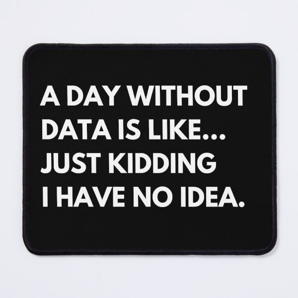 Item preview, A Day Without Data Is Like Just Kidding I Have No Idea Funny Data Analyst designed and sold by CuteLovelyDesigns.