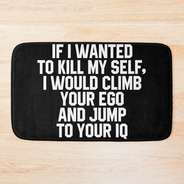Item preview, If I Wanted To Kill My Self, I Would Climb Your Ego And Jump To Your IQ designed and sold by xhearalisa.