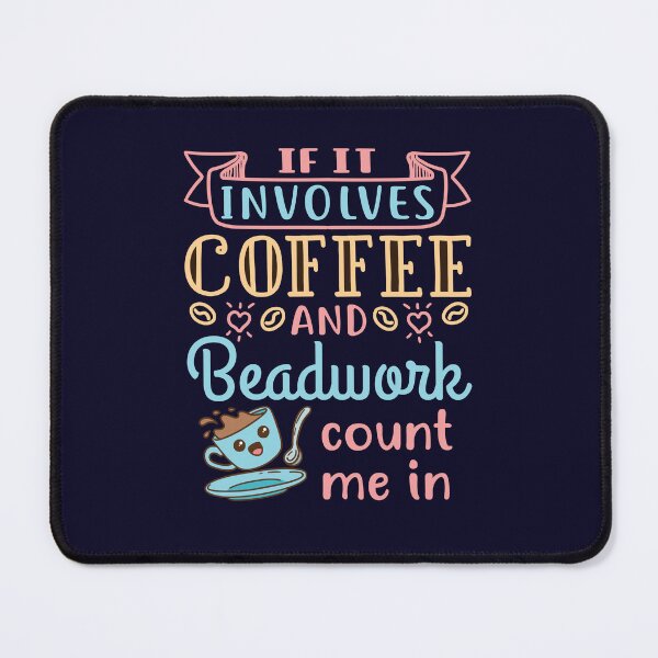 Item preview, Beading Beader Beadworker If It Involves Coffee and Beadwork Count Me In designed and sold by jaygo.