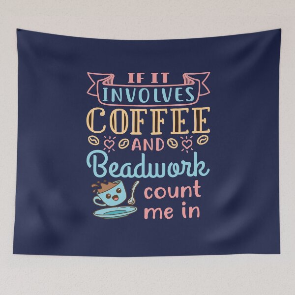 Item preview, Beading Beader Beadworker If It Involves Coffee and Beadwork Count Me In designed and sold by jaygo.