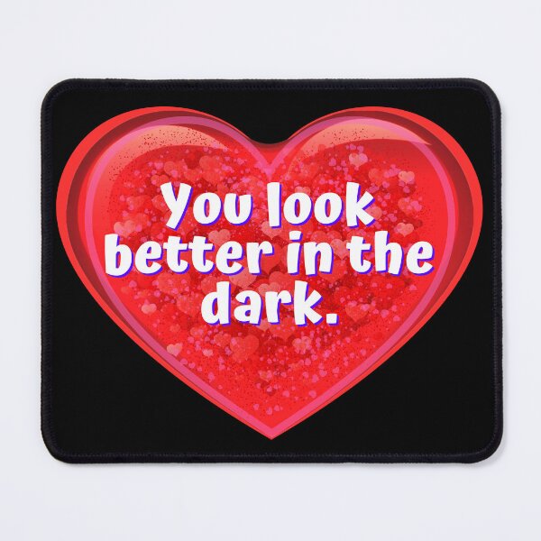Item preview, HEART:  You look better in the dark. - funny valentines signs designed and sold by DesignsFromTW-S.