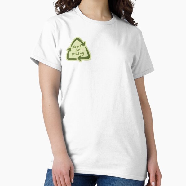 don't be trashy Classic T-Shirt
