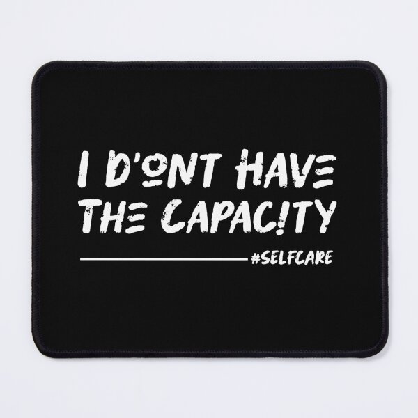 Item preview, I Don't Have the Capacity Self-Care Mindfulness Tee - Black Color designed and sold by IT-Express.