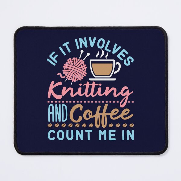 Item preview, If It Involves Knitting and Coffee Count Me In designed and sold by jaygo.