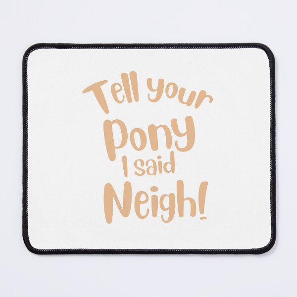 Item preview, Tell your Pony I said Neigh! designed and sold by jazzydevil.