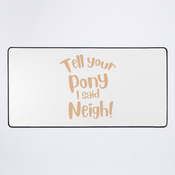 Item preview, Tell your Pony I said Neigh! designed and sold by jazzydevil.
