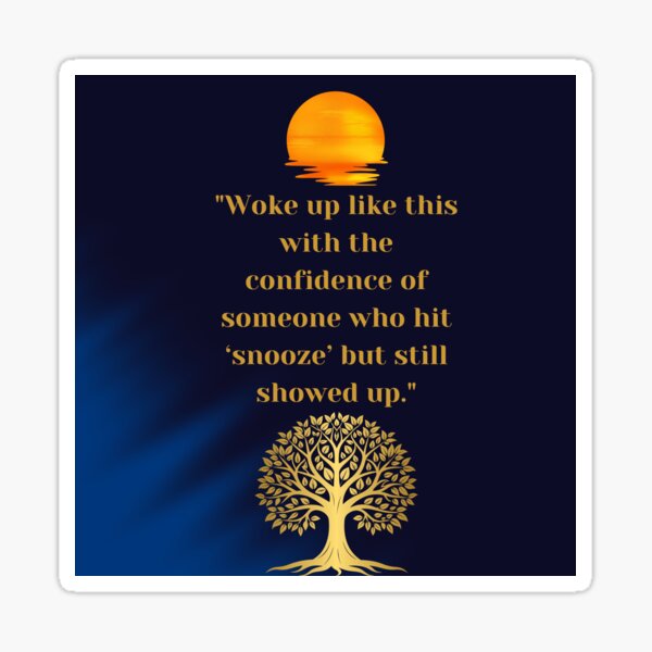 Woke Up Like This and Showed Up! Sticker