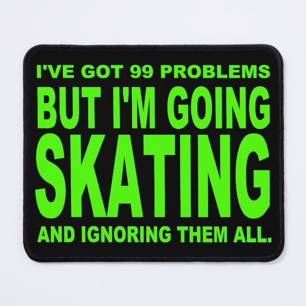Item preview, I've got 99 problems but I'm going skating and ignoring them all designed and sold by Conjuration.