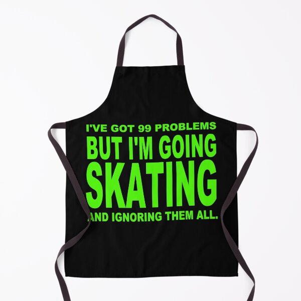 Item preview, I've got 99 problems but I'm going skating and ignoring them all designed and sold by Conjuration.