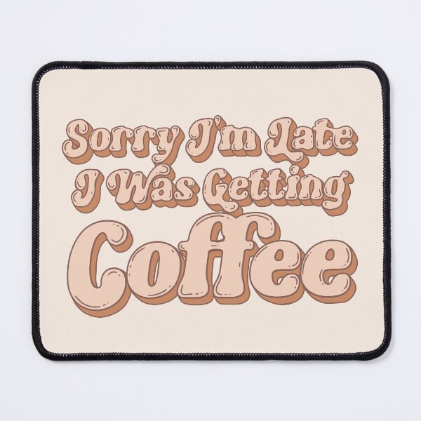 Item preview, Sorry I’m Late I Was Getting Coffee designed and sold by Jess.a.creates.