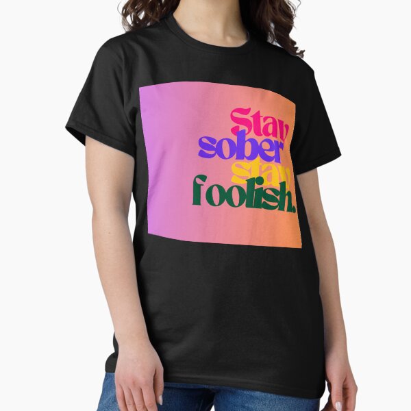 Stay Sober Stay Foolish Classic T-Shirt