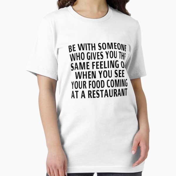 Item preview, Be With Someone Who Gives You The Same Feeling As Food designed and sold by coolfuntees.