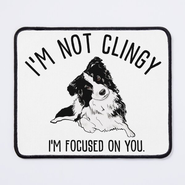 Item preview, Border Collie - I'm not clingy, I'm focused on you designed and sold by baggycatsworld.