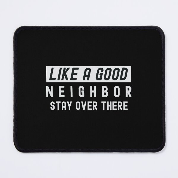 Item preview, Like A Good Neighbor Stay Over There designed and sold by VinsendDraconi.