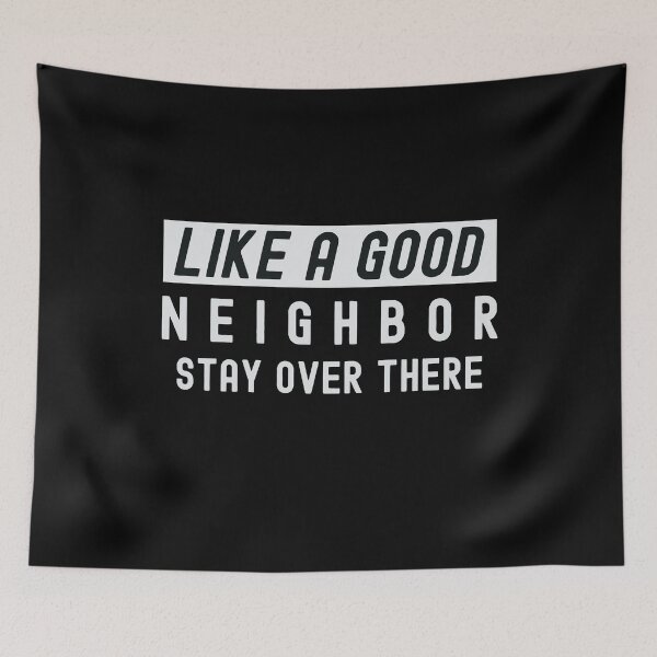 Item preview, Like A Good Neighbor Stay Over There designed and sold by VinsendDraconi.