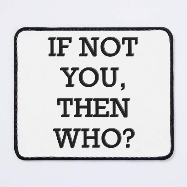 Item preview, If Not You, Then Who? designed and sold by Inx Artworks.