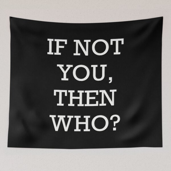 Item preview, If Not You, Then Who? designed and sold by Inx Artworks.