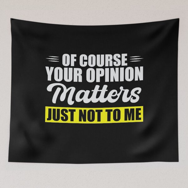 Item preview, Of Course Your Opinion matters Just Not To Me designed and sold by VinsendDraconi.